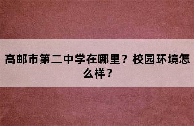 高邮市第二中学在哪里？校园环境怎么样？