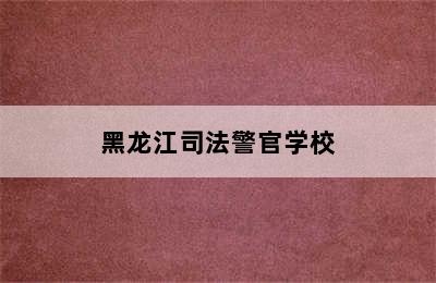 黑龙江司法警官学校